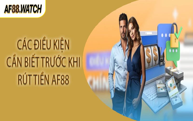 Các điều kiện cần biết trước khi rút tiền AF88
