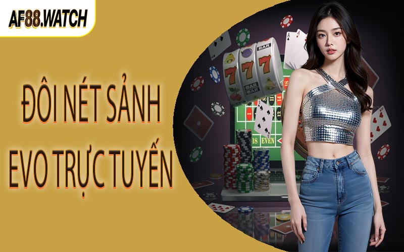 Đôi nét sảnh EVO trực tuyến