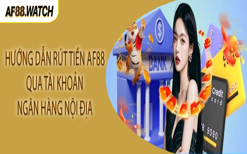 Hướng dẫn rút tiền AF88 qua tài khoản ngân hàng nội địa