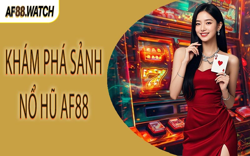 Khám phá sảnh nổ hũ AF88