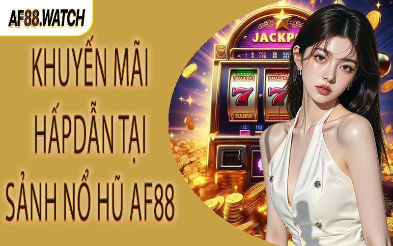 khuyến mãi hấp dẫn tại sảnh nổ hũ AF88