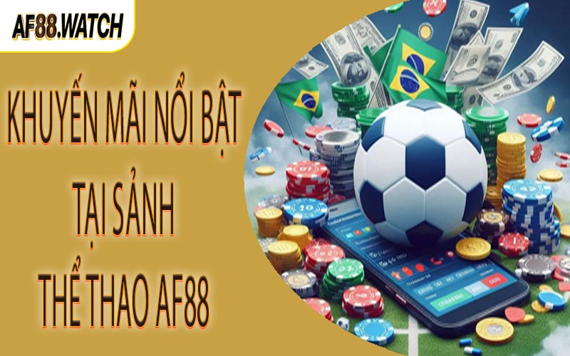 Khuyến mãi nổi bật tại sảnh thể thao AF88