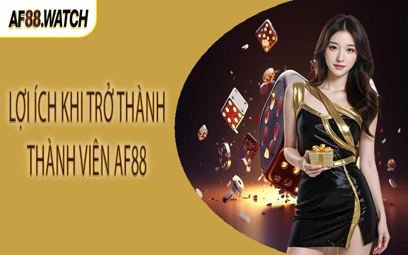 Lợi ích khi trở thành thành viên AF88