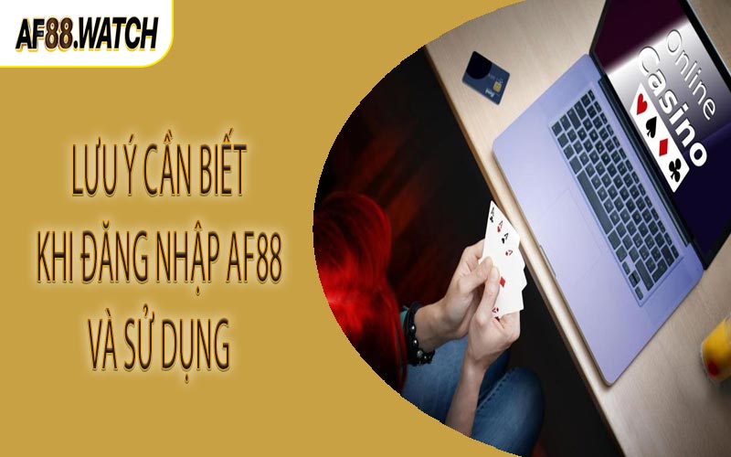 Lưu ý cần biết khi đăng nhập AF88 và sử dụng