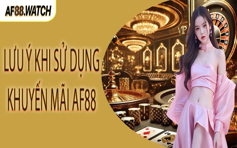Lưu ý khi sử dụng khuyến mãi AF88