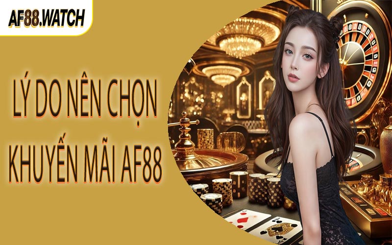 Lý do nên chọn khuyến mãi AF88