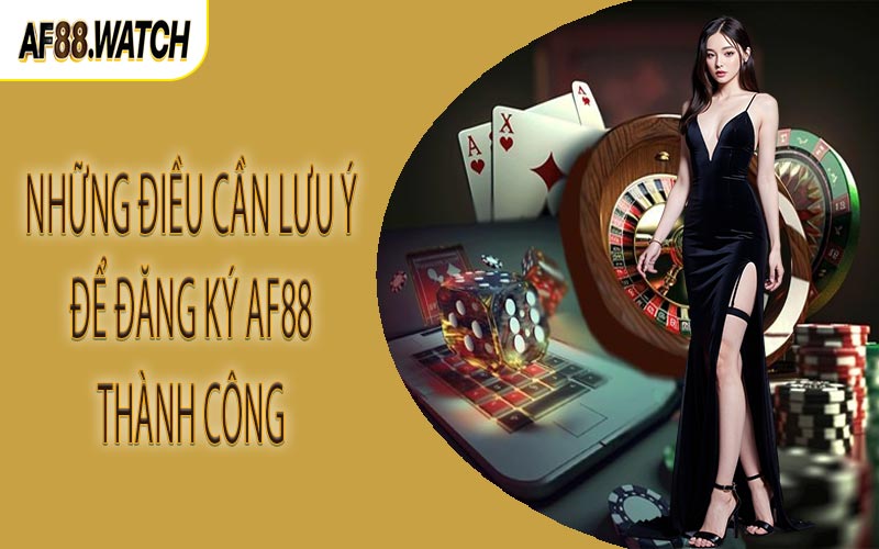 Những điều cần lưu ý để đăng ký AF88 thành công