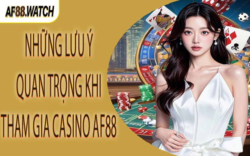 Những lưu ý quan trọng khi tham gia casino AF88