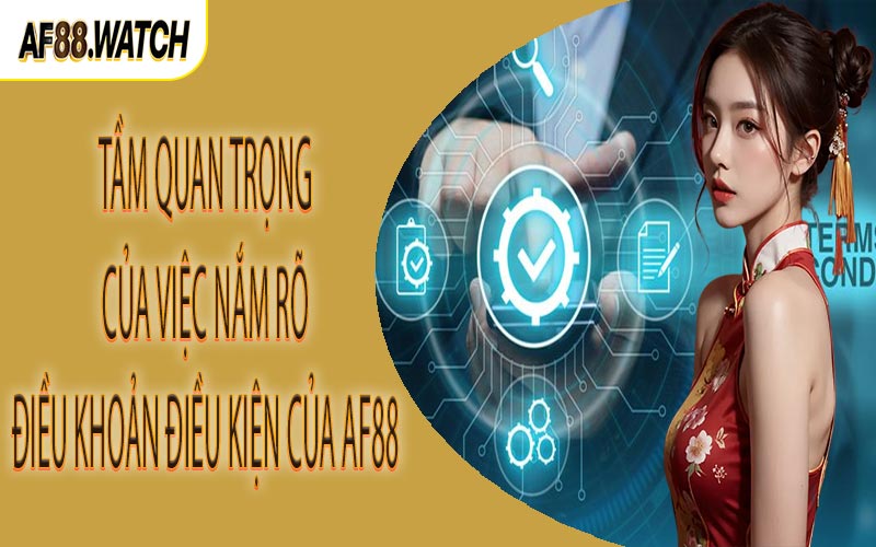 Tầm quan trọng của việc nắm rõ điều khoản điều kiện của AF88