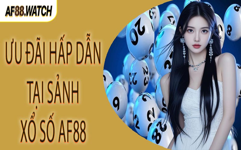 Ưu đãi hấp dẫn tại sảnh xổ số AF88