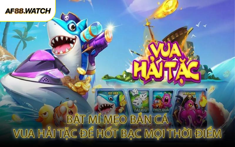 Bật Mí Mẹo Bắn Cá Vua Hải Tặc Để Hốt Bạc Mọi Thời Điểm