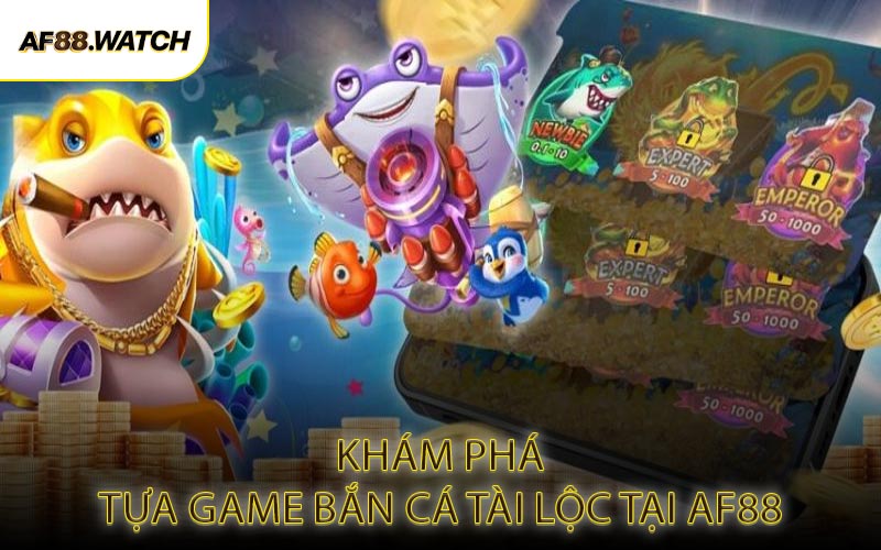 Khám Phá Tựa Game Bắn Cá Tài Lộc Tại AF88