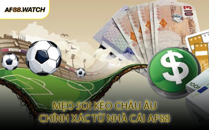 Mẹo Soi Kèo Châu Âu Chính Xác Từ Nhà Cái Af88